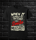 "When it comes to my KIDS, I will smile in my mugshot" T-shirts